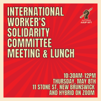 International Worker's Solidarity Committee Meeting & Lunch. 10:30am-12pm Thursday, may 8th 11 Stone St, New Brunswick and Hybrid on Zoom